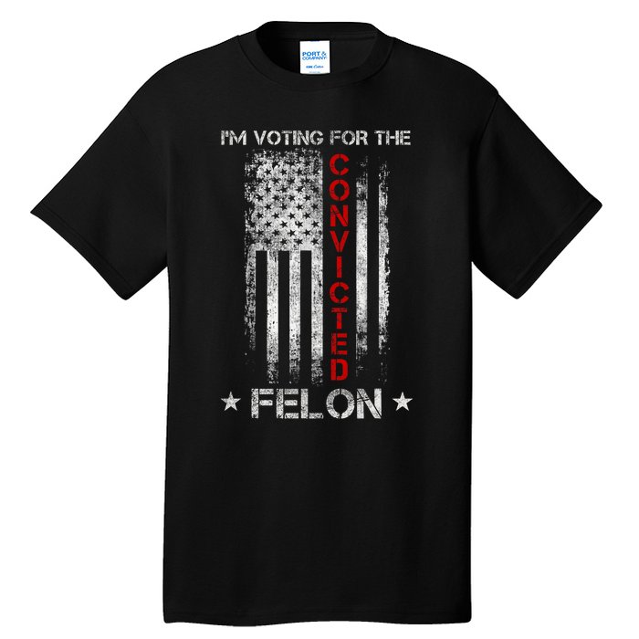 Trump 2024 Convicted Felon IM Voting Convicted Felon 2024 Tall T-Shirt