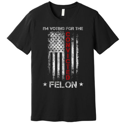 Trump 2024 Convicted Felon IM Voting Convicted Felon 2024 Premium T-Shirt