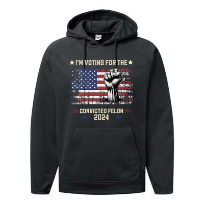 Trump 2024 Convicted Felon Im Voting Convicted Felon 2024 Performance Fleece Hoodie