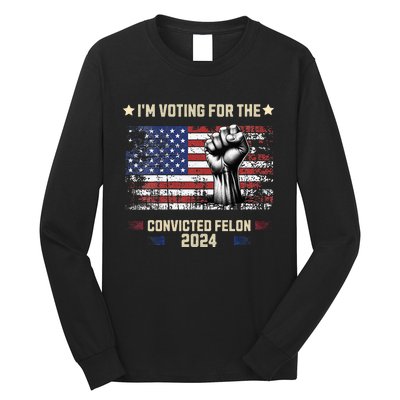 Trump 2024 Convicted Felon Im Voting Convicted Felon 2024 Long Sleeve Shirt