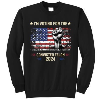 Trump 2024 Convicted Felon Im Voting Convicted Felon 2024 Sweatshirt