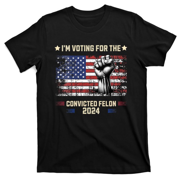 Trump 2024 Convicted Felon Im Voting Convicted Felon 2024 T-Shirt