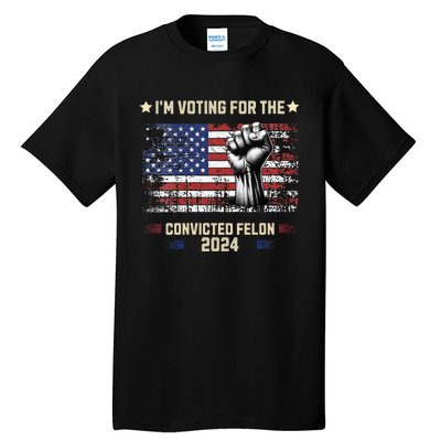 Trump 2024 Convicted Felon Im Voting Convicted Felon 2024 Tall T-Shirt