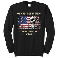 Trump 2024 Convicted Felon Im Voting Convicted Felon 2024 Tall Sweatshirt