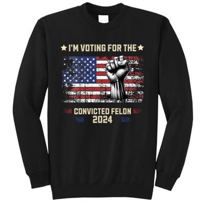 Trump 2024 Convicted Felon Im Voting Convicted Felon 2024 Tall Sweatshirt