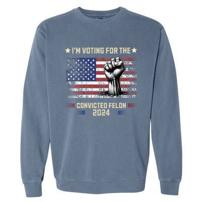 Trump 2024 Convicted Felon Im Voting Convicted Felon 2024 Garment-Dyed Sweatshirt