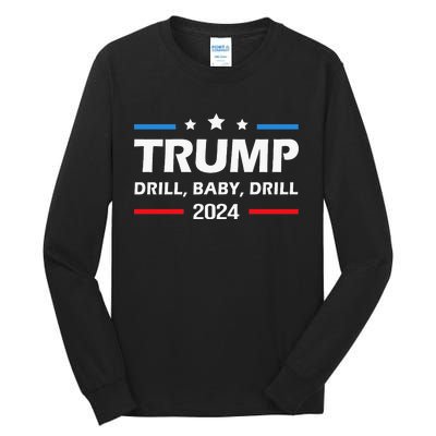 Trump 2024 Drill Baby Drill Funny Pro Trump Tall Long Sleeve T-Shirt