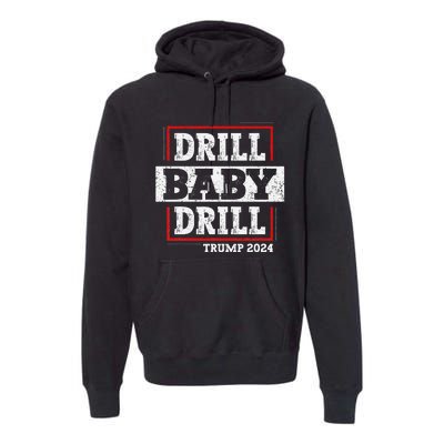 Trump 2024 Drill Baby Drill Premium Hoodie