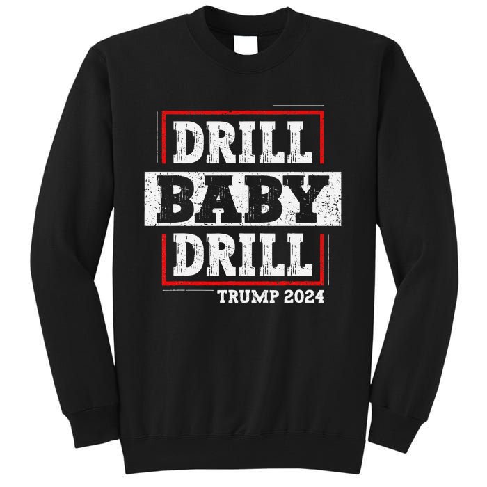 Trump 2024 Drill Baby Drill Tall Sweatshirt