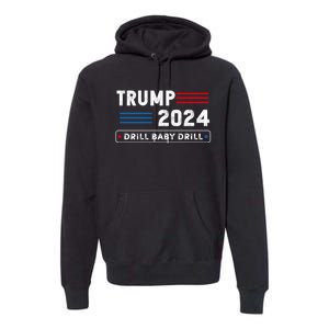 Trump 2024 Drill Baby Drill Premium Hoodie