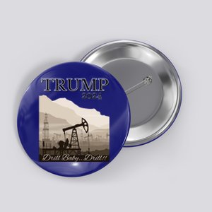 Trump 2024 Drill Drill With Image Of A Drilling Rig Gift Button