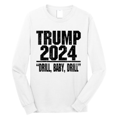 Trump 2024 Drill Baby Drill Funny Pro Trump Long Sleeve Shirt