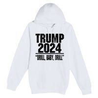 Trump 2024 Drill Baby Drill Funny Pro Trump Premium Pullover Hoodie