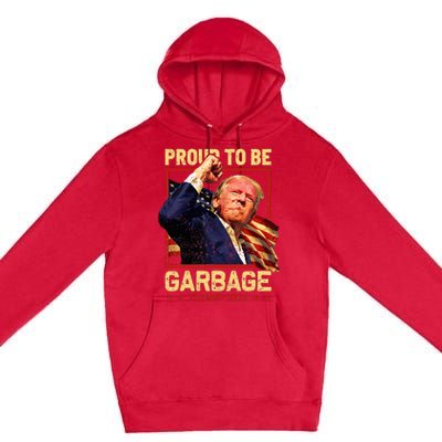 Trump 2024 Election Proud To Be Garbage Vote Trump President Premium Pullover Hoodie