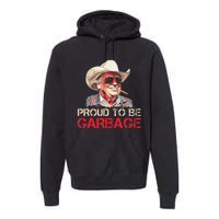 Trump 2024 Election Proud To Be Garbage Vote Trump President Premium Hoodie