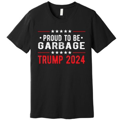 Trump 2024 Election Proud To Be Garbage Vote Trump President Premium T-Shirt