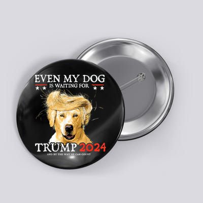 Trump 2024 Even My Dog Is Waiting For Trump 2024 Button