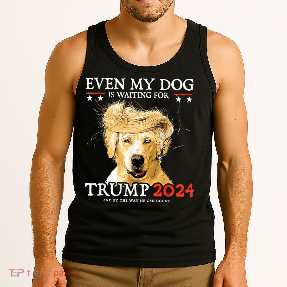 Trump 2024 Even My Dog Is Waiting For Trump 2024 Tank Top