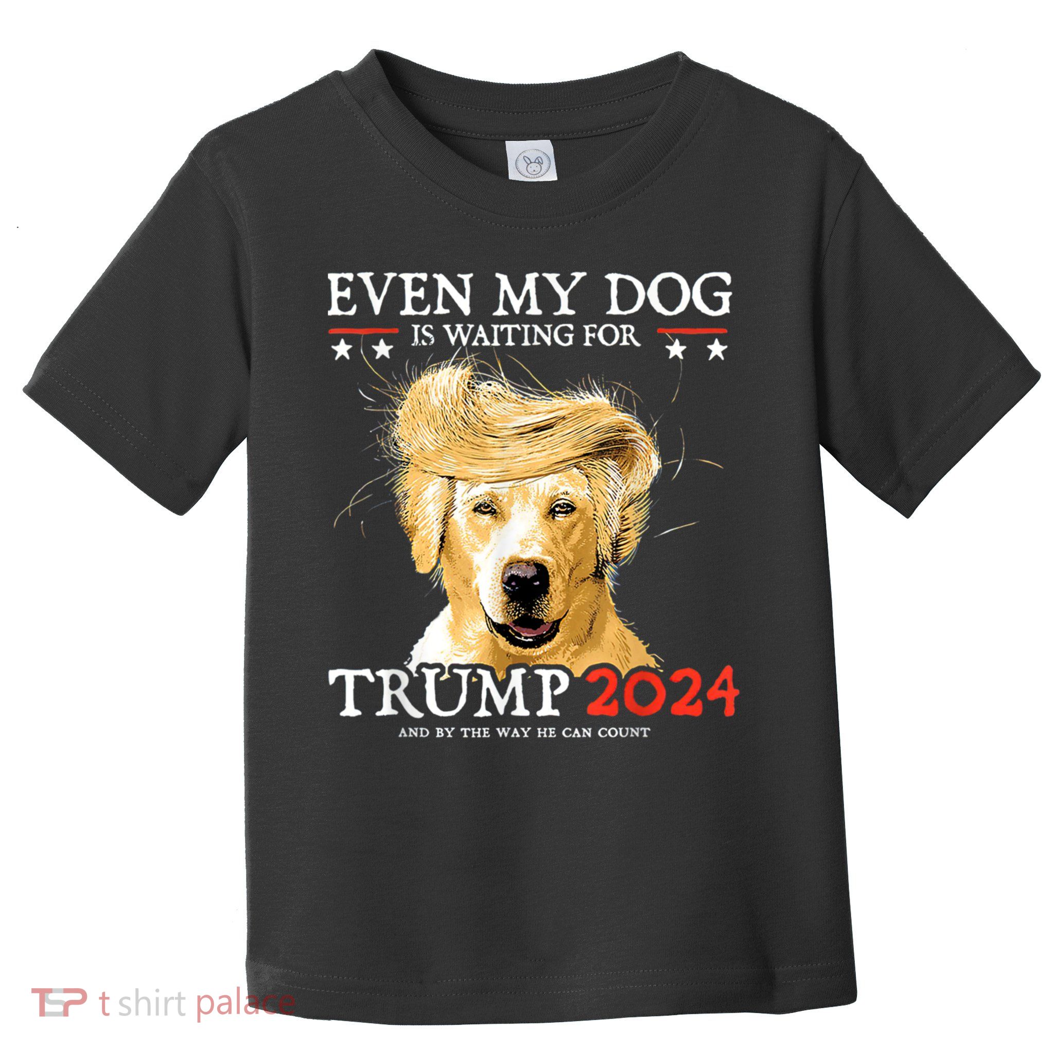 Trump 2024 Even My Dog Is Waiting For Trump 2024 Toddler T-Shirt