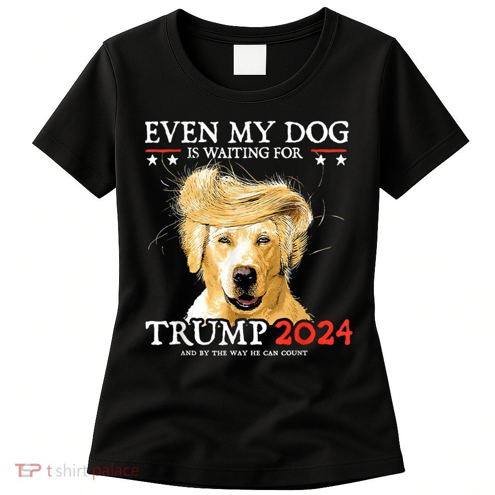 Trump 2024 Even My Dog Is Waiting For Trump 2024 Womens T-Shirt