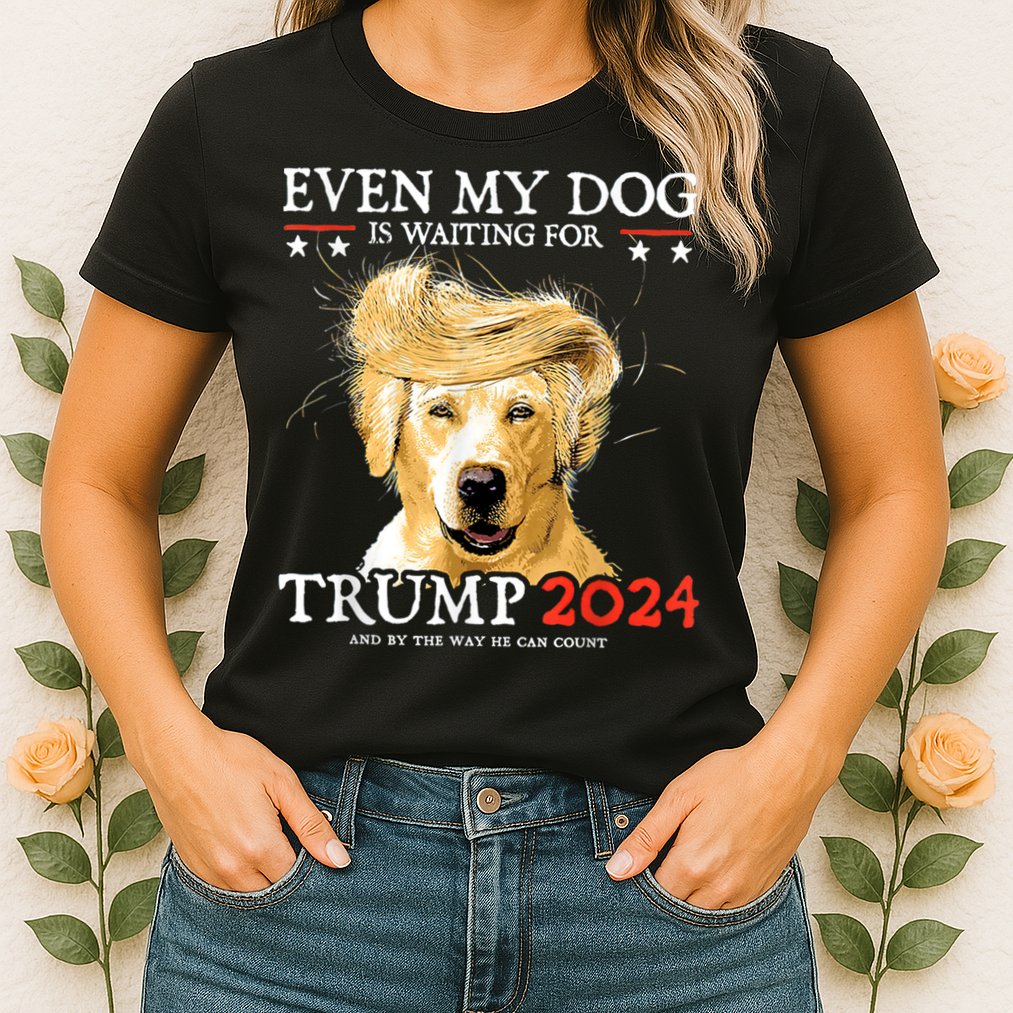 Trump 2024 Even My Dog Is Waiting For Trump 2024 Womens T-Shirt