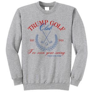 Trump 2024 Funny Golf Club IVe Seen Your Swing Political Tall Sweatshirt