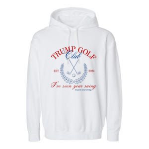 Trump 2024 Funny Golf Club IVe Seen Your Swing Political Garment-Dyed Fleece Hoodie