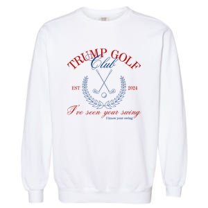 Trump 2024 Funny Golf Club IVe Seen Your Swing Political Garment-Dyed Sweatshirt