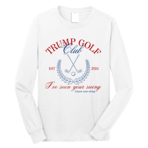 Trump 2024 Funny Golf Club IVe Seen Your Swing Political Long Sleeve Shirt