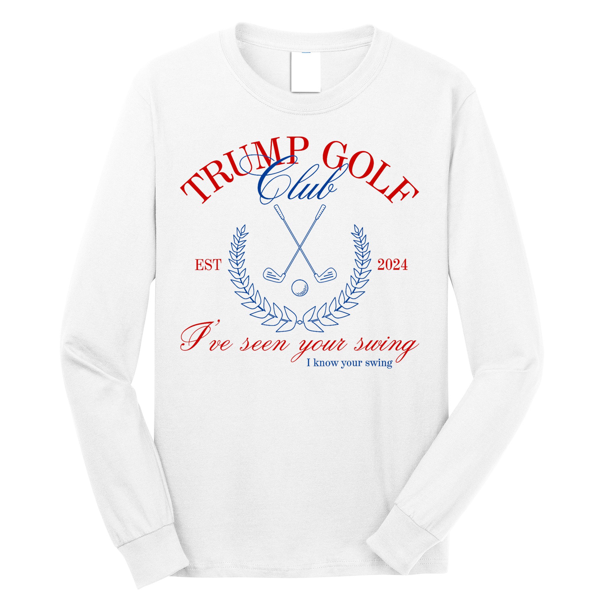 Trump 2024 Funny Golf Club IVe Seen Your Swing Political Long Sleeve Shirt