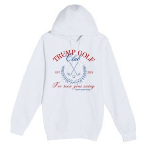 Trump 2024 Funny Golf Club IVe Seen Your Swing Political Premium Pullover Hoodie