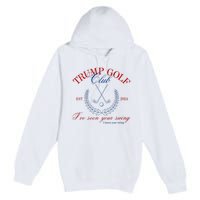 Trump 2024 Funny Golf Club IVe Seen Your Swing Political Premium Pullover Hoodie