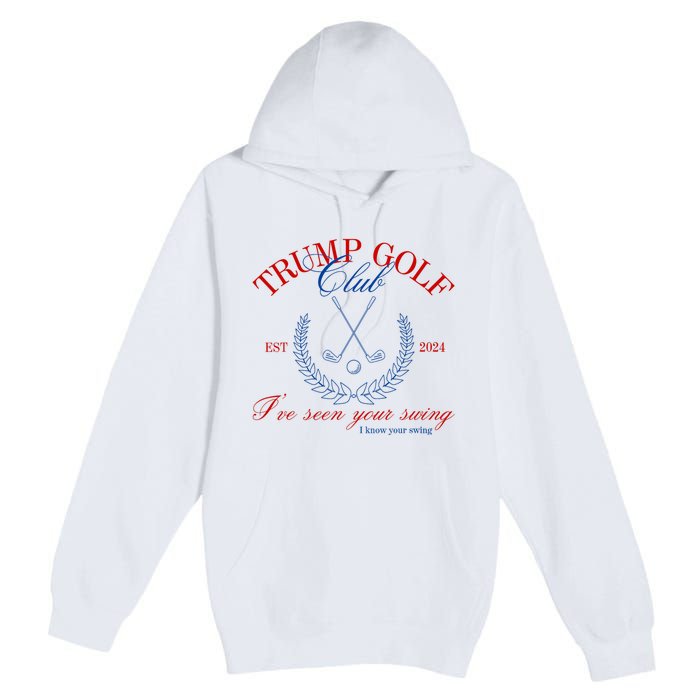 Trump 2024 Funny Golf Club IVe Seen Your Swing Political Premium Pullover Hoodie