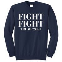 Trump 2024 Fight Fight Tall Sweatshirt