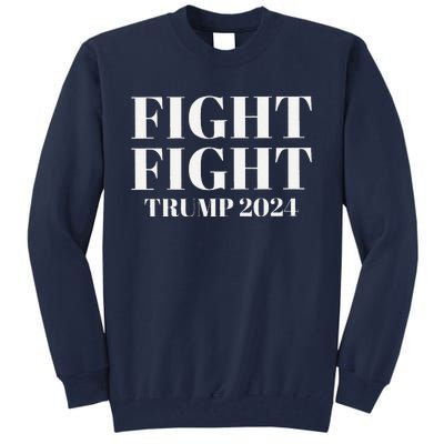 Trump 2024 Fight Fight Tall Sweatshirt