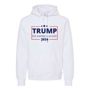 Trump 2024 Fix America Again Premium Hoodie