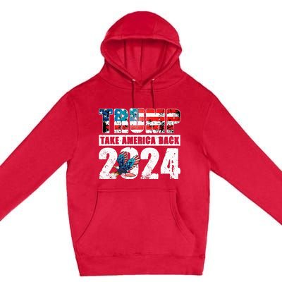 Trump 2024 Flag Take America Back 4th Of July Trump 2024 Premium Pullover Hoodie