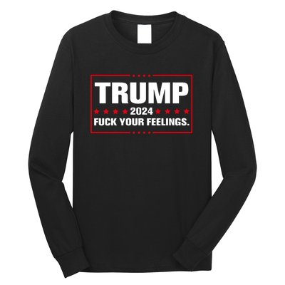 Trump 2024 Fuck Your Feelings Long Sleeve Shirt