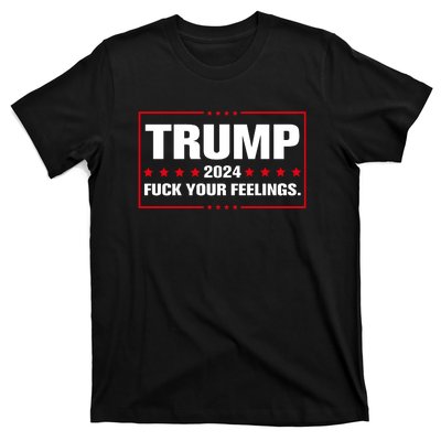 Trump 2024 Fuck Your Feelings T-Shirt