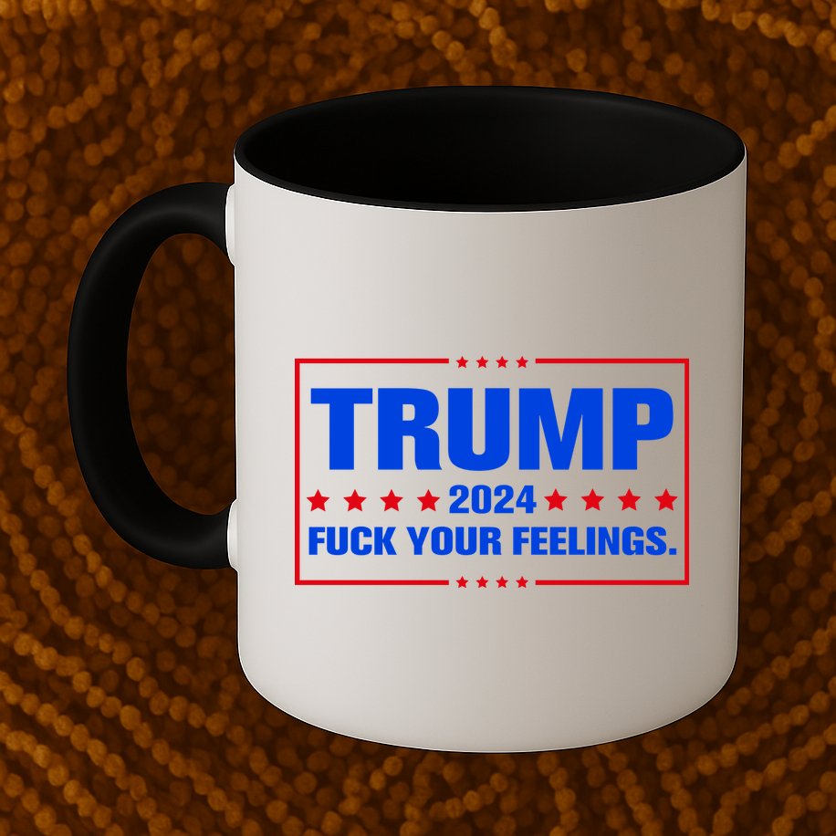 Trump 2024 Fuck Your Feelings Mug