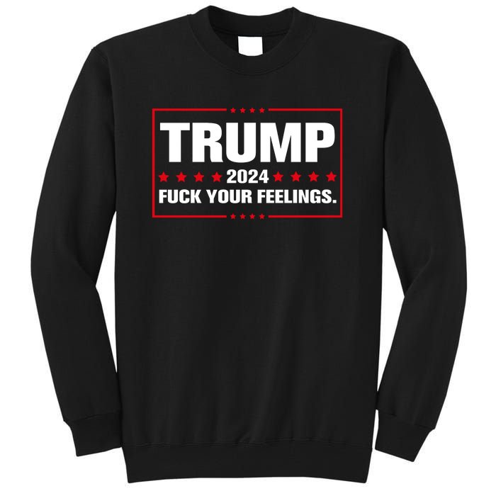 Trump 2024 Fuck Your Feelings Tall Sweatshirt