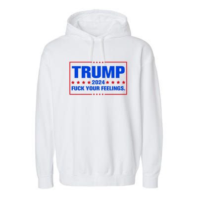 Trump 2024 Fuck Your Feelings Garment-Dyed Fleece Hoodie