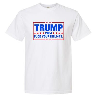 Trump 2024 Fuck Your Feelings Garment-Dyed Heavyweight T-Shirt