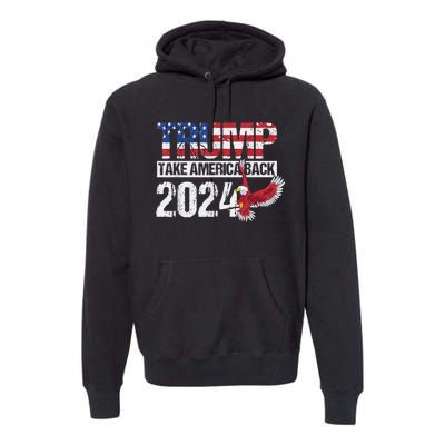 Trump 2024 Flag Take America Back 4th Of July Trump 2024 Premium Hoodie