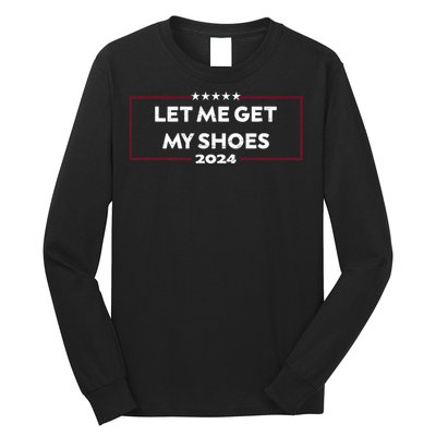 Trump 2024 Funny Let Me Get My Shoes Long Sleeve Shirt