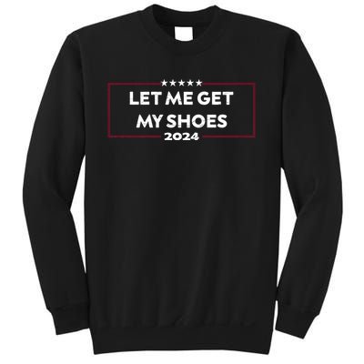 Trump 2024 Funny Let Me Get My Shoes Sweatshirt