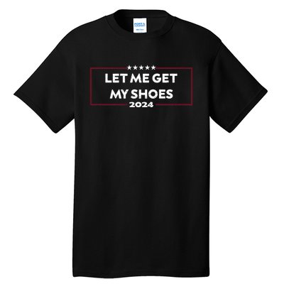 Trump 2024 Funny Let Me Get My Shoes Tall T-Shirt