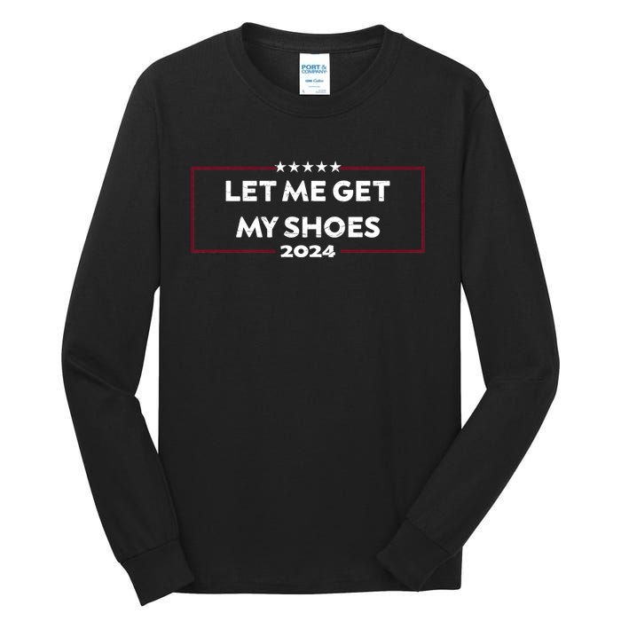 Trump 2024 Funny Let Me Get My Shoes Tall Long Sleeve T-Shirt