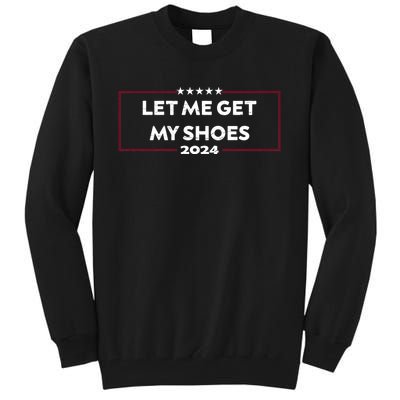 Trump 2024 Funny Let Me Get My Shoes Tall Sweatshirt