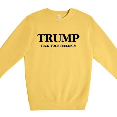 Trump 2024 Fuck Your Feelings Premium Crewneck Sweatshirt